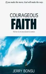 Courageous Faith: The key to set your miracle in motion.