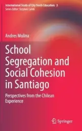 School Segregation and Social Cohesion in Santiago: Perspectives from the Chilean Experience
