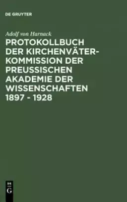 Adolf Von Harnacks Protokollbuch Der Kirchenv Ter-Kommission 1897-1928