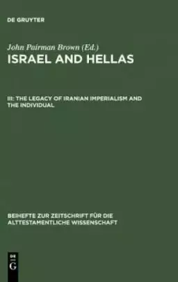 Israel and Hellas Legacy of Iranian Imperialism and the Individual with Cumulative Indexes to Vols 1-3