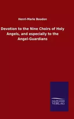 Devotion to the Nine Choirs of Holy Angels, and especially to the Angel-Guardians
