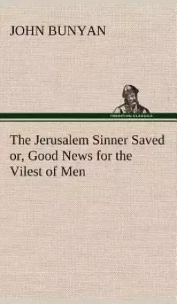 The Jerusalem Sinner Saved; Or, Good News for the Vilest of Men