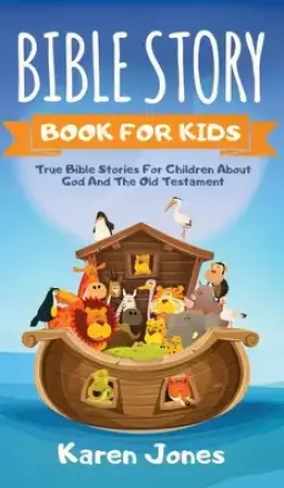 BIBLE STORY BOOK FOR KIDS: True Bible Stories For Children About The Old Testament Every Christian Child Should Know