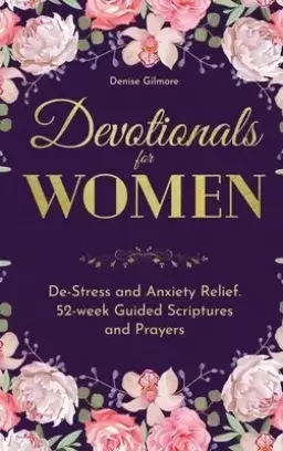 Devotionals for Women: De-Stress and Anxiety Relief. 52-Week Guided Scriptures and Prayers