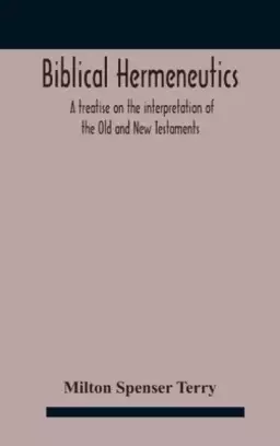 Biblical hermeneutics : a treatise on the interpretation of the Old and New Testaments