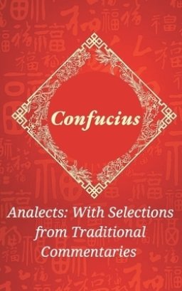 Analects by Confucius: Timeless Wisdom on Ethics, Family, and Harmony with Traditional Commentaries (Grapevine Edition)