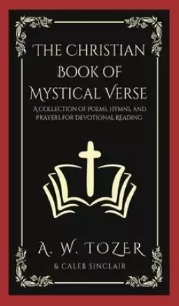 The Christian Book of Mystical Verse: A Collection of Poems, Hymns, and Prayers for Devotional Reading