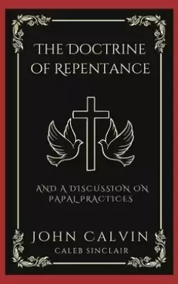 The Doctrine of Repentance: And A Discussion on Papal Practices (Grapevine Press)
