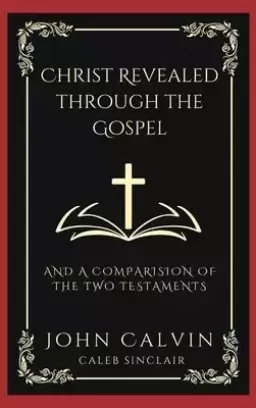 Christ Revealed through the Gospel: And A Comparision of the Two Testaments (Grapevine Press)