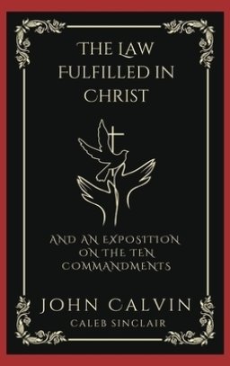 The Law Fulfilled in Christ: And An Exposition on the Ten Commandments (Grapevine Press)