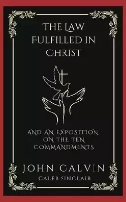 The Law Fulfilled in Christ: And An Exposition on the Ten Commandments (Grapevine Press)