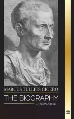 Marcus Tullius Cicero: The Biography of a Roman Philosopher that Adviced on True Friendship and Growing Old in Ancient Times