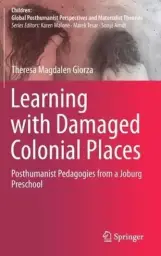 Learning with Damaged Colonial Places: Posthumanist Pedagogies from a Joburg Preschool
