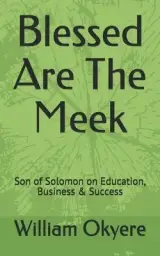 Blessed Are the Meek: Son of Solomon on Education, Business & Success