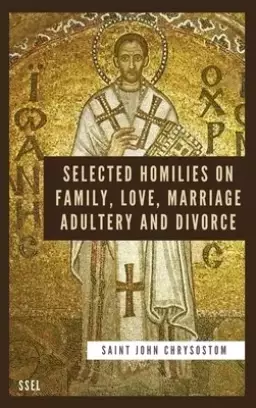 Selected Homilies on Family, Love, Marriage, Adultery and Divorce: Easy to Read Layout