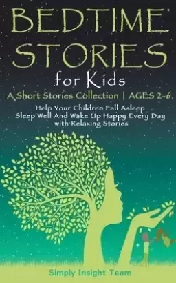 Bedtime Stories for Kids: A Short Stories Collection | Ages 2-6. Help Your Children Fall Asleep. Sleep Well and Wake Up Happy Every Day with Relaxing