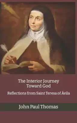 The Interior Journey Toward God: Reflections from Saint Teresa of