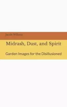 Midrash, Dust, and Spirit: Garden Images for the Disillusioned