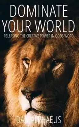 Dominate Your World: Releasing The Creative Power In God's Word