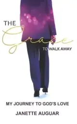 The Grace To Walk Away: My journey to God's love