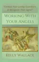 Working With Your Angels : Contact Your Loving Guardians and Recognize Their Messages