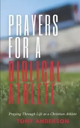 Prayers for a Biblical Athlete: Praying Through Life as a Christian Athlete