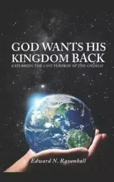 GOD WANTS HIS KINGDOM BACK: EXPLORING THE LOST PURPOSE OF THE CHURCH