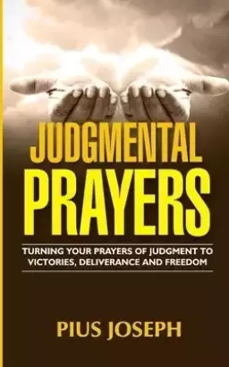 Judgmental Prayers: Turning Your Prayers of Judgment to Victories, Deliverance and Freedom