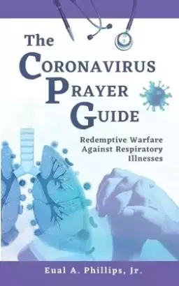 The Coronavirus Prayer Guide: Redemptive Warfare Against Respiratory Illnesses