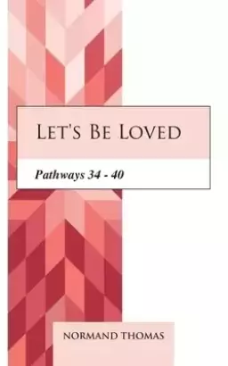 Let's be Loved: Pathways 34 - 40