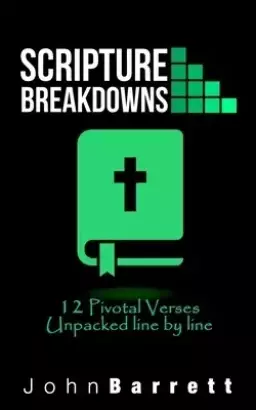 Scripture Breakdowns: 12 Pivotal Verses Unpacked Line By Line