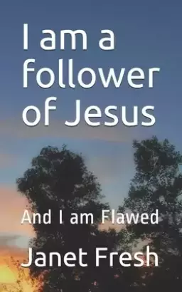 I am a follower of Jesus: And I am Flawed