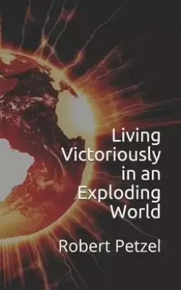 Living Victoriously in an Exploding World