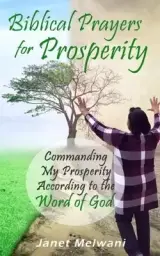 Biblical Prayers for Prosperity: Commanding My Prosperity According to the Word of God.