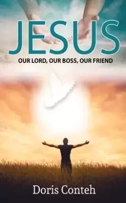 Jesus: Our Savior, Our Boss, Our Shepherd, Our Mentor, Our Teacher, Our Guide And Our Friend.