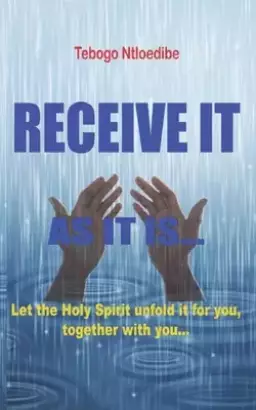 Receive It As It Is...: Let the Holy Spirit unfold it for you, together with you.
