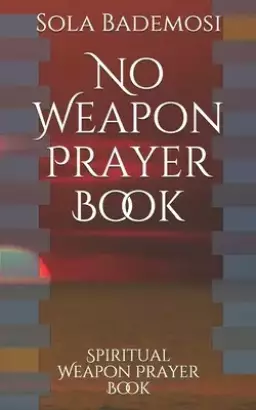 No Weapon Prayer Book: Spiritual Weapon Prayer Book