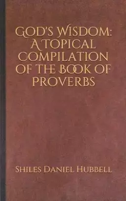 God's Wisdom: A Topical Compilation of the Book of Proverbs