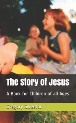 The Story of Jesus: A Book for Children of all Ages