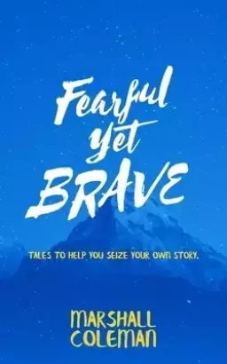 Fearful Yet Brave: Tales to Help You Seize Your Own Story