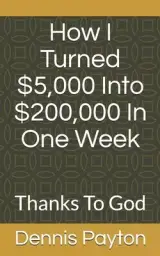 How I Turned $5,000 Into $200,000 In One Week: Thanks To God