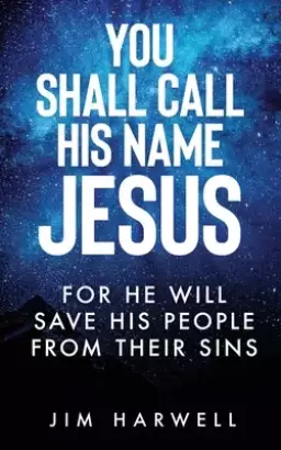 You Shall Call His Name Jesus: For He Will Save His People from their Sins