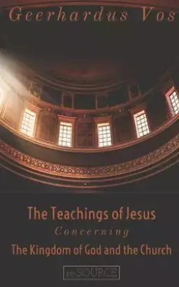 The Teaching of Jesus Concerning The Kingdom of God and the Church (Second Edition)