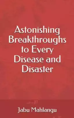 Astonishing Breakthroughs to Every Disease and Disaster