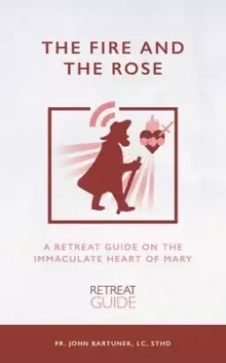 The Fire and the Rose: A Retreat Guide on the Immaculate Heart of Mary