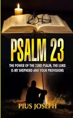 Psalm 23: The Power of the 23rd Psalm, the Lord is my Shepherd and Your Provisions