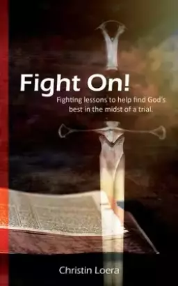 Fight On!: Fighting lessons to help find God's best in the midst of a trial.