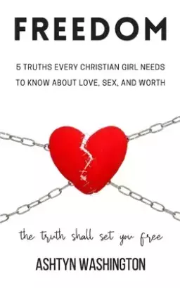 Freedom: 5 Truths Every Christian Girl Needs to Know About Love, Sex, and Worth