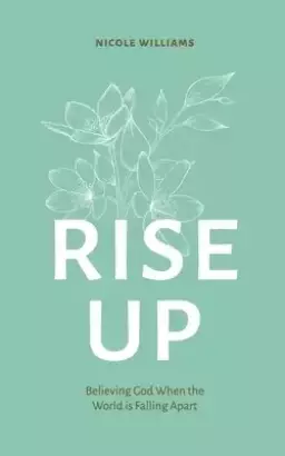 Rise Up: Believing God When the World Is Falling Apart