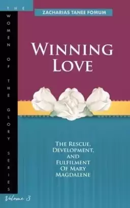Winning Love: The rescue, development and fulfillment of Mary Magdalene